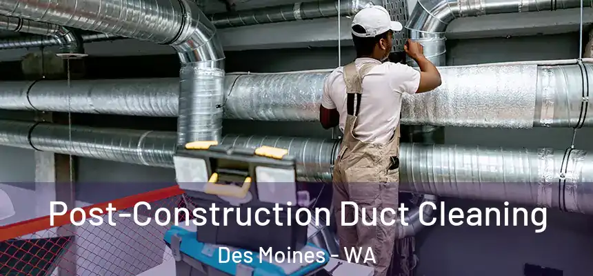 Post-Construction Duct Cleaning Des Moines - WA