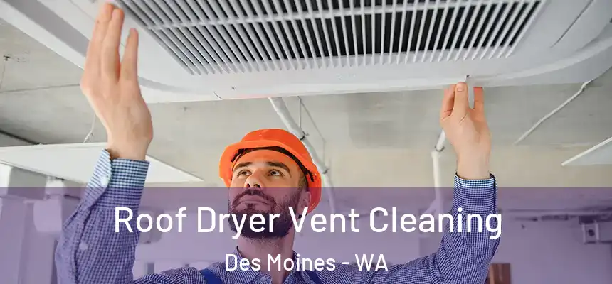  Roof Dryer Vent Cleaning Des Moines - WA